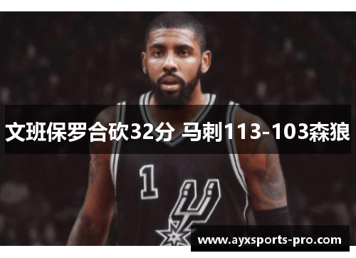 文班保罗合砍32分 马刺113-103森狼