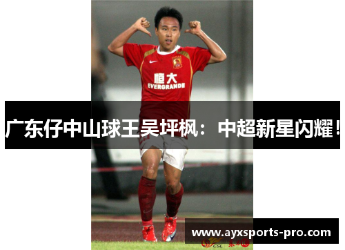 广东仔中山球王吴坪枫：中超新星闪耀！