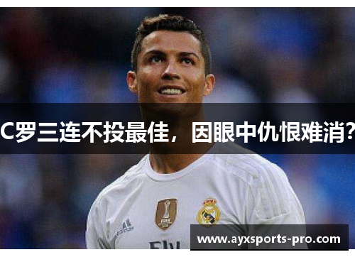 C罗三连不投最佳，因眼中仇恨难消？